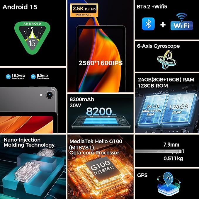 11inch Tablet, Android 15 Tablet 2560 * 1600IPS 2.5K Widevine L1, G100(MT8781) Octa-core Processor, 24GB RAM,128GB ROM, Wi-Fi 6& Bluetooth 5.2, 8200mAh Battery